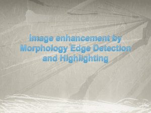 Image enhancement by Morphology Edge Detection and Highlighting