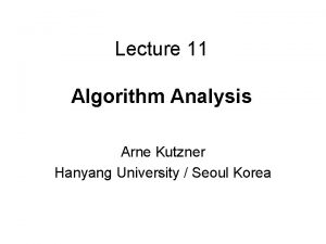 Lecture 11 Algorithm Analysis Arne Kutzner Hanyang University