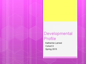 Developmental Profile Katherine Larned Cohort 8 Spring 2015