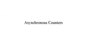 Asynchronous Counters Classifications of Counters Asynchronous Counters Only