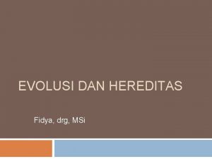 EVOLUSI DAN HEREDITAS Fidya drg MSi EVOLUSI ADA