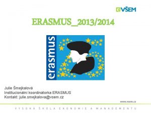 ERASMUS20132014 Julie mejkalov Institucionln koordintorka ERASMUS Kontakt julie