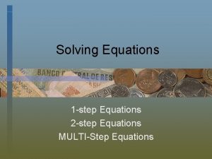 Solving Equations 1 step Equations 2 step Equations