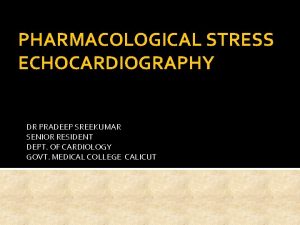PHARMACOLOGICAL STRESS ECHOCARDIOGRAPHY DR PRADEEP SREEKUMAR SENIOR RESIDENT