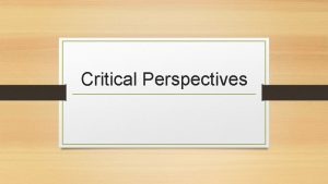 Critical Perspectives Critical Perspectives Reminder When we look