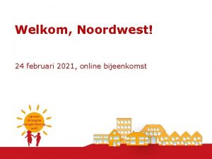 Welkom Noordwest 24 februari 2021 online bijeenkomst Uw
