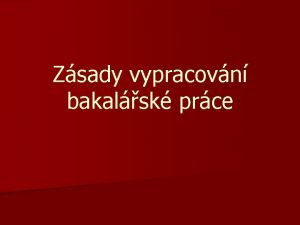 Zsady vypracovn bakalsk prce Osnova semine 1 Informan