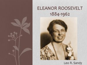 ELEANOR ROOSEVELT 1884 1962 Leo R Sandy Eleanor