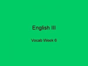 English III Vocab Week 6 Irascible adj easily