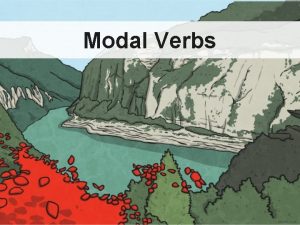 Modal Verbs These are modal verbs might will