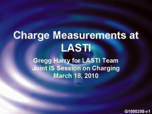 Charge Measurements at LASTI Gregg Harry for LASTI