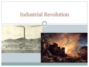 Industrial Revolution I Beginnings Industrial Revolution the greatly