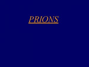 PRIONS What are PRIONS Prions are infectious agents