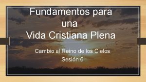 Fundamentos para una Vida Cristiana Plena Cambio al