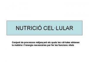 NUTRICI CELLULAR Conjunt de processos mitjanant els quals