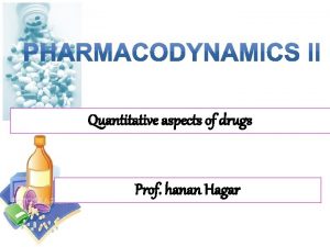 Quantitative aspects of drugs Prof hanan Hagar Ilos