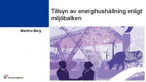 Tillsyn av energihushllning enligt miljbalken Martina Berg Energimyndigheten