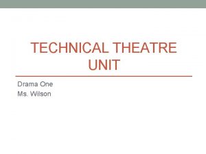 TECHNICAL THEATRE UNIT Drama One Ms Wilson Technical