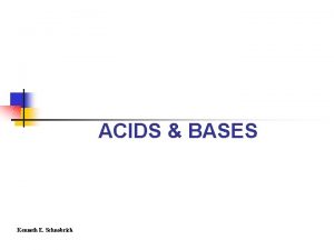 ACIDS BASES Kenneth E Schnobrich ACIDS OPERATIONAL DEFINITION