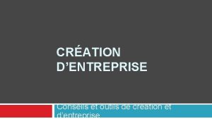 CRATION DENTREPRISE Conseils et outils de cration et