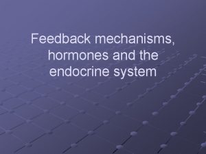 Feedback mechanisms hormones and the endocrine system What