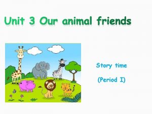 Unit 3 Our animal friends Story time Period