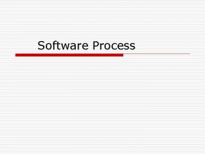 Software Process Chapter Topic Covered o o o