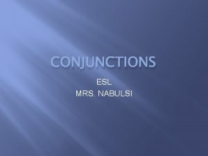 CONJUNCTIONS ESL MRS NABULSI TYPES OF CONJUNCTIONS COORDINATING