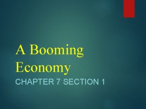 A Booming Economy CHAPTER 7 SECTION 1 Lecture
