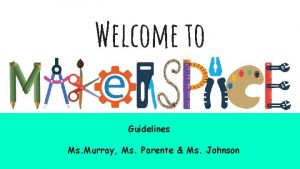 Welcome to Guidelines Ms Murray Ms Parente Ms