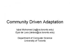Community Driven Adaptation Iqbal Mohomed iqcs toronto edu