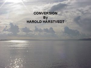 CONVERSION By HAROLD HARSTVEDT HOW WERE THEY TO