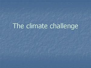 The climate challenge Climate mecanisms The greenhouse effect