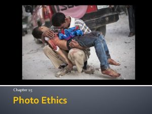 Chapter 15 Photo Ethics Ethics Doing the right