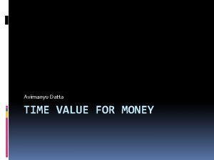 Avimanyu Datta TIME VALUE FOR MONEY Time Value