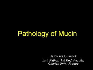 Pathology of Mucin Jaroslava Dukov Inst Pathol 1