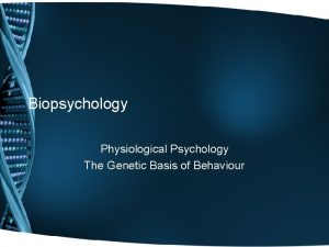 Biopsychology Physiological Psychology The Genetic Basis of Behaviour