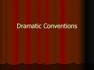 Dramatic Conventions Essential Question l What dramatic conventions