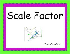 Scale Factor Teacher Twins 2014 Warm Up Solve