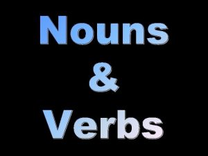 NOUNS VERBS AND ADJECTIVES NOUNS What are nouns