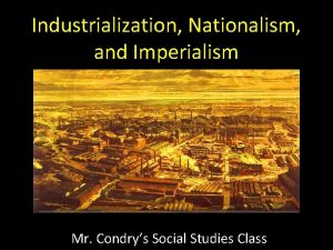 Industrialization Nationalism and Imperialism Mr Condrys Social Studies