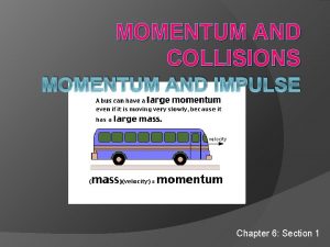 MOMENTUM AND COLLISIONS MOMENTUM AND IMPULSE Chapter 6