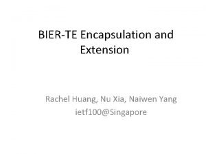 BIERTE Encapsulation and Extension Rachel Huang Nu Xia