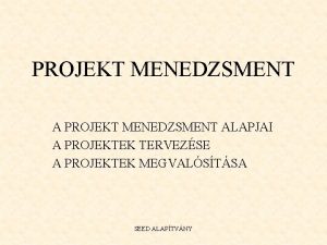 PROJEKT MENEDZSMENT ALAPJAI A PROJEKTEK TERVEZSE A PROJEKTEK