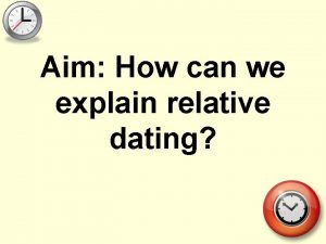 Aim How can we explain relative dating Relative