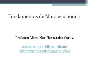 Fundamentos de Macroeconoma Profesor Mtro No Hernndez Cortez