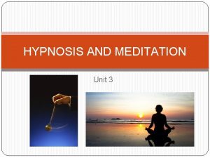 HYPNOSIS AND MEDITATION Unit 3 HYPNOSIS state of