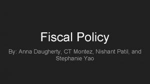 Fiscal Policy By Anna Daugherty CT Montez Nishant