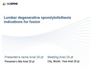 Lumbar degenerative spondylolisthesis indications for fusion Presenters name