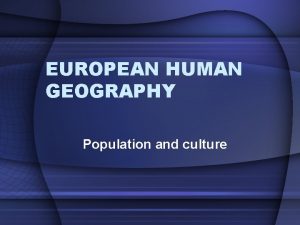 EUROPEAN HUMAN GEOGRAPHY Population and culture World population